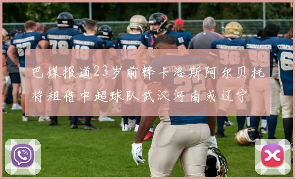 巴媒报道23岁前锋卡洛斯阿尔贝托将租借中超球队武汉河南或辽宁