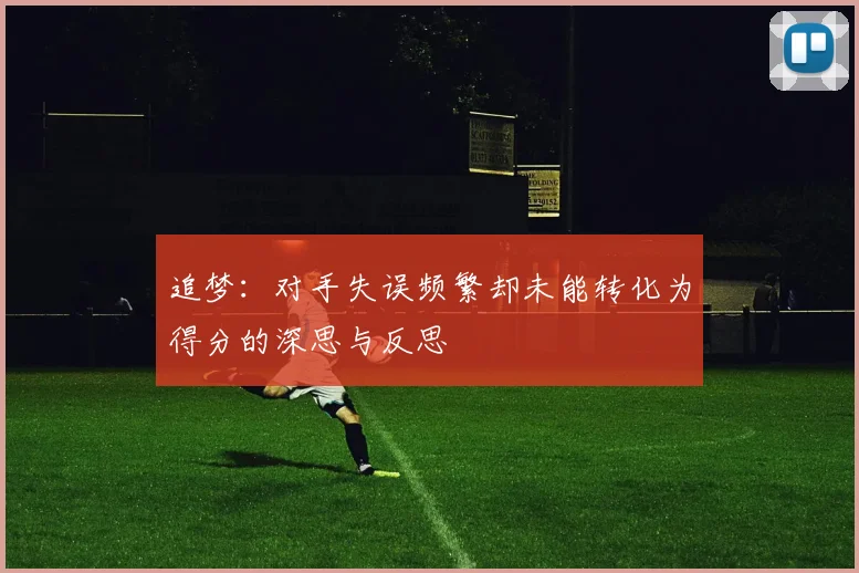追梦：对手失误频繁却未能转化为得分的深思与反思